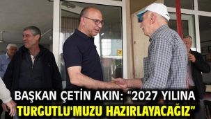 Başkan Çetin Akın: "2027 yılına Turgutlu'muzu hazırlayacağız"