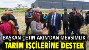 Başkan Çetin Akın'dan Mevsimlik Tarım İşçilerine Destek