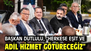 Başkan Dutlulu, "Herkese Eşit ve Adil Hizmet Götüreceğiz"