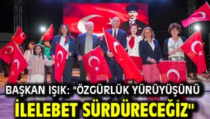 Başkan Işık: "Özgürlük yürüyüşünü ilelebet sürdüreceğiz"