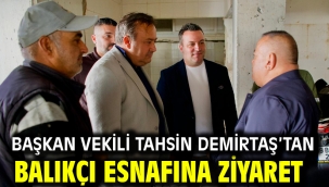 Başkan Vekili Tahsin Demirtaş'tan Balıkçı Esnafına Ziyaret