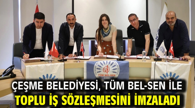Çeşme Belediyesi, Tüm Bel-Sen ile toplu iş sözleşmesini imzaladı