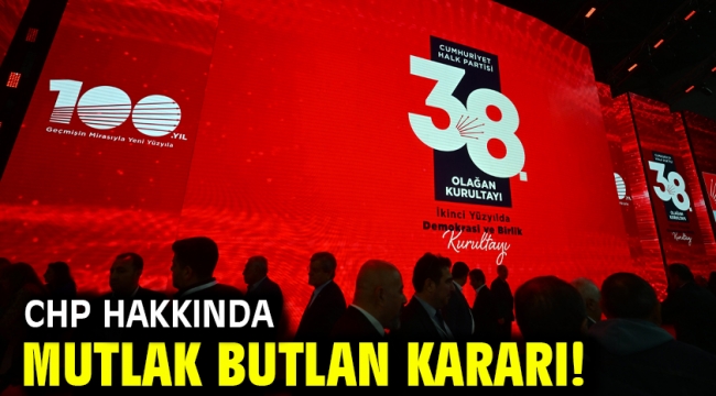 CHP hakkında mutlak butlan kararı!
