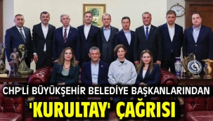 CHP'li büyükşehir belediye başkanlarından 'kurultay' çağrısı