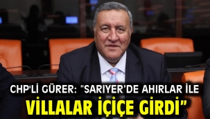 CHP'li GÜRER: "SARIYER'DE AHIRLAR İLE VİLLALAR İÇİÇE GİRDİ"