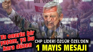 CHP Lideri Özgür Özel'den 1 Mayıs mesajı: Ya onurlu bir yaşam, ya bu kara düzen