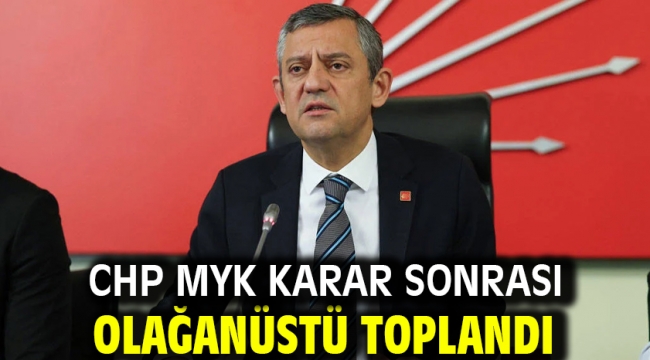 CHP MYK karar sonrası olağanüstü toplandı