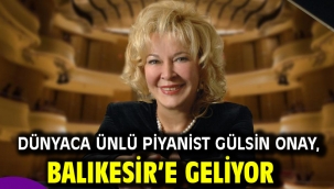 Dünyaca Ünlü Piyanist Gülsin Onay, Balıkesir'e Geliyor
