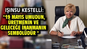 Işınsu Kestelli: "19 Mayıs umudun, üretmenin ve geleceğe inanmanın sembolüdür "