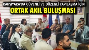 Karşıyaka'da güvenli ve düzenli yapılaşma için ortak akıl buluşması