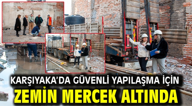 Karşıyaka'da güvenli yapılaşma için zemin mercek altında