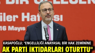 Kasapoğlu; "Engelliliği anayasal bir hak zeminine AK Parti iktidarları oturttu"