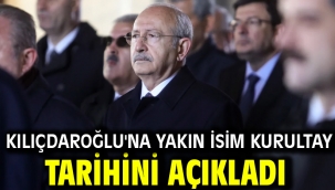 Kılıçdaroğlu'na yakın isim kurultay tarihini açıkladı