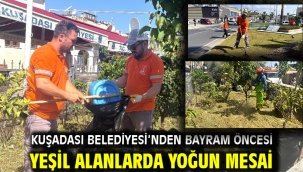 KUŞADASI BELEDİYESİ'NDEN BAYRAM ÖNCESİ YEŞİL ALANLARDA YOĞUN MESAİ