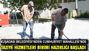Kuşadası Belediyesi'nden Cumhuriyet Mahallesi'nde Taziye Hizmetleri Birimi Hazırlığı Başladı