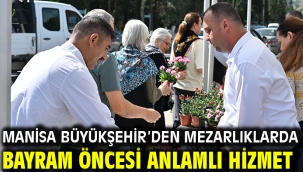 Manisa Büyükşehir'den Mezarlıklarda Bayram Öncesi Anlamlı Hizmet
