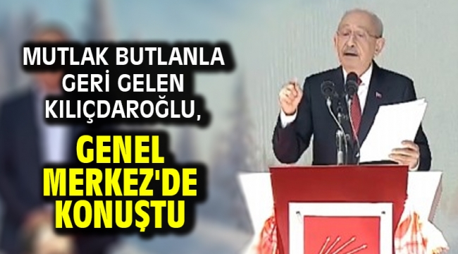 Mutlak butlanla geri gelen Kılıçdaroğlu, Genel Merkez'de konuştu