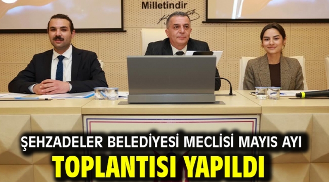 Şehzadeler Belediyesi Meclisi Mayıs Ayı Toplantısı Yapıldı