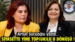 SİYASETTE YİNE TOP(UK)LU U DÖNÜŞÜ !