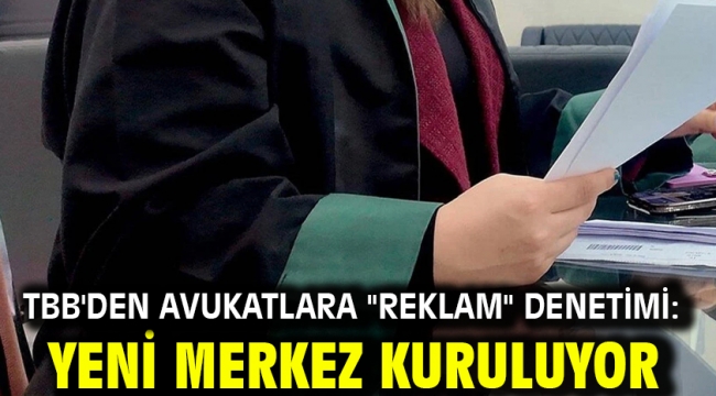 TBB'den avukatlara ''reklam'' denetimi: Yeni merkez kuruluyor