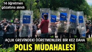 Açlık grevindeki öğretmenlere bir kez daha polis müdahalesi