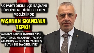 AK Parti Dikili İlçe Başkanı Güveli'den, Dikili Belediye Meclisi'inde yaşanan skandala tepki!