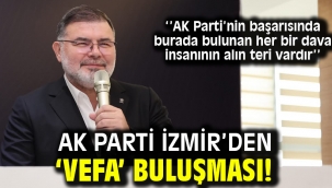 AK Parti İzmir'den 'Vefa' buluşması! 