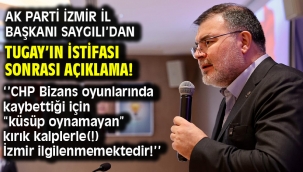 AK Parti İzmir İl Başkanı Saygılı'dan Tugay'ın istifası sonrası açıklama!
