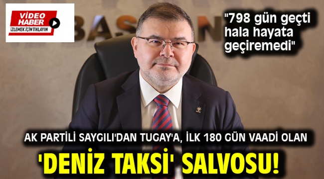 AK Partili Saygılı'dan Tugay'a, ilk 180 gün vaadi olan 'Deniz Taksi' salvosu! "798 gün geçti hala hayata geçiremedi"