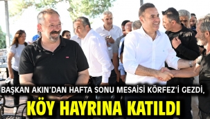 Akın'dan Hafta Sonu Mesaisi Körfez'i Gezdi, Köy Hayrına Katıldı