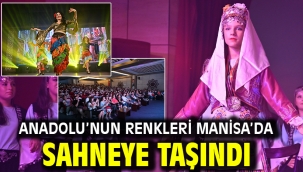 Anadolu'nun Renkleri Manisa'da Sahneye Taşındı