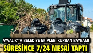 AYVALIK'TA BELEDİYE EKİPLERİ KURBAN BAYRAMI SÜRESİNCE 7/24 MESAİ YAPTI