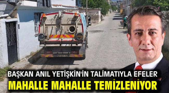 Başkan Anıl Yetişkin'in Talimatıyla Efeler Mahalle Mahalle Temizleniyor