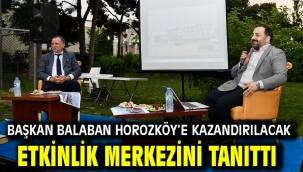 BAŞKAN BALABAN HOROZKÖY'E KAZANDIRILACAK ETKİNLİK MERKEZİNİ TANITTI