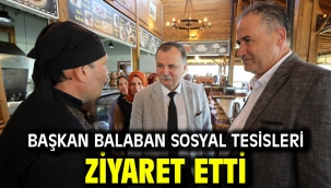 BAŞKAN BALABAN SOSYAL TESİSLERİ ZİYARET ETTİ