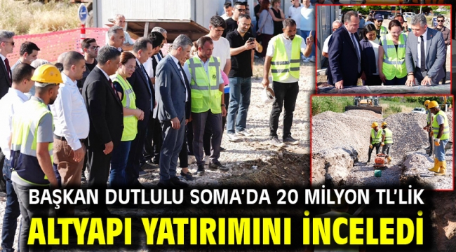 Başkan Dutlulu Soma'da 20 Milyon TL'lik Altyapı Yatırımını İnceledi