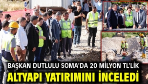 Başkan Dutlulu Soma'da 20 Milyon TL'lik Altyapı Yatırımını İnceledi