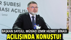 Başkan Saygılı, MÜSİAD İzmir hizmet binası açılışında konuştu!