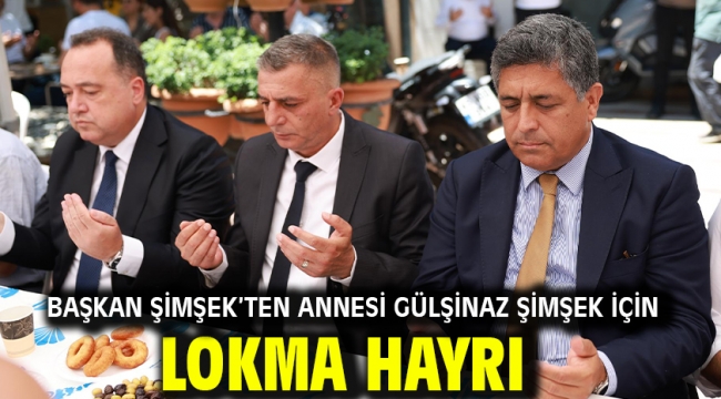 Başkan Şimşek'ten Annesi Gülşinaz Şimşek İçin Lokma Hayrı