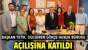 BAŞKAN TETİK, GÜLSEREN GÖKÇE HUKUK BÜROSU AÇILIŞINA KATILDI