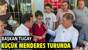 Başkan Tugay Küçük Menderes turunda 