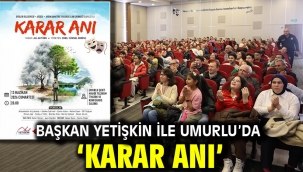 Başkan Yetişkin İle Umurlu'da 'Karar Anı'
