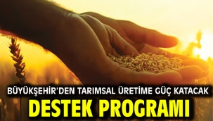 Büyükşehir'den Tarımsal Üretime Güç Katacak Destek Programı