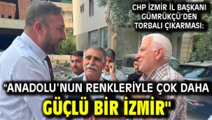 CHP İzmir İl Başkanı Gümrükçü'den Torbalı Çıkarması: "Anadolu'nun Renkleriyle Çok Daha Güçlü Bir İzmir"