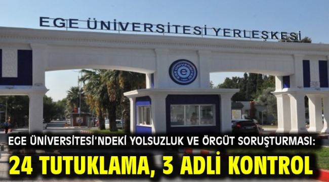 Ege Üniversitesi'ndeki Yolsuzluk ve Örgüt Soruşturması: 24 Tutuklama, 3 Adli Kontrol