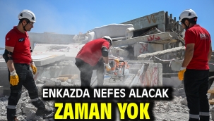 Enkazda nefes alacak zaman yok