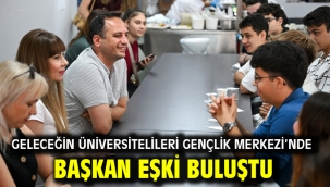 Geleceğin üniversitelileri Gençlik Merkezi'nde Başkan Eşki buluştu