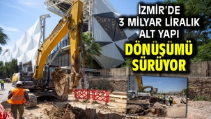 İzmir'de 3 milyar liralık alt yapı dönüşümü sürüyor