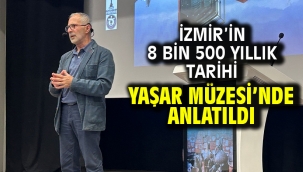 İzmir'in 8 bin 500 Yıllık Tarihi Yaşar Müzesi'nde Anlatıldı