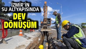 İzmir'in su altyapısında dev dönüşüm 